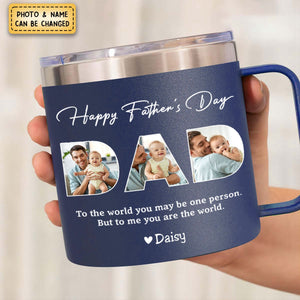 Dad, To Me You Are The World - Personalized 14oz Stainless Steel Tumbler With Handle - Father's Day, Birthday Gift For Dad
