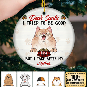 Dear Santa, I Tried To Be Good But I Take After My Mommy - Personalized Custom Round Shaped Ceramic Christmas Ornament - Gift For Pet Lovers, Christmas Gift