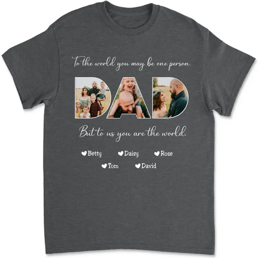 To The World You May Be One Person Dad - Personalized Dad Unisex T-shirt