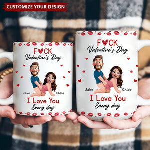 F*ck Valentine's Day I Love You Every Day - Fun Naughty Valentines Gifts For Her, Wife, Husband - Personalized Mug
